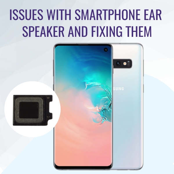 Issues with Smartphone Ear Speaker and Fixing Them – An Overview