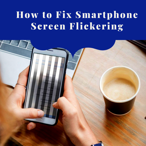 Is Your Smartphone Screen Flickering? Know How to Fix It