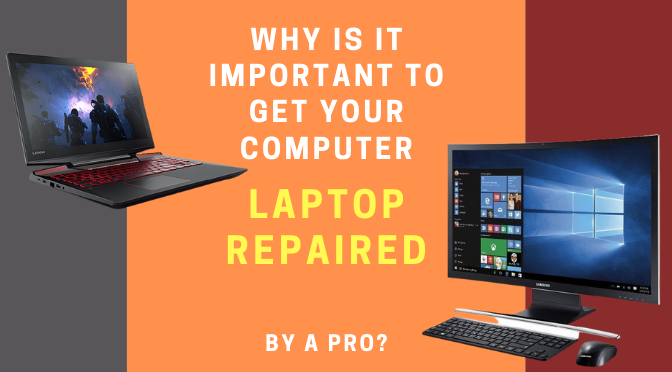 Why is it Important to Get Your Computer or Laptop Repaired by a Pro?